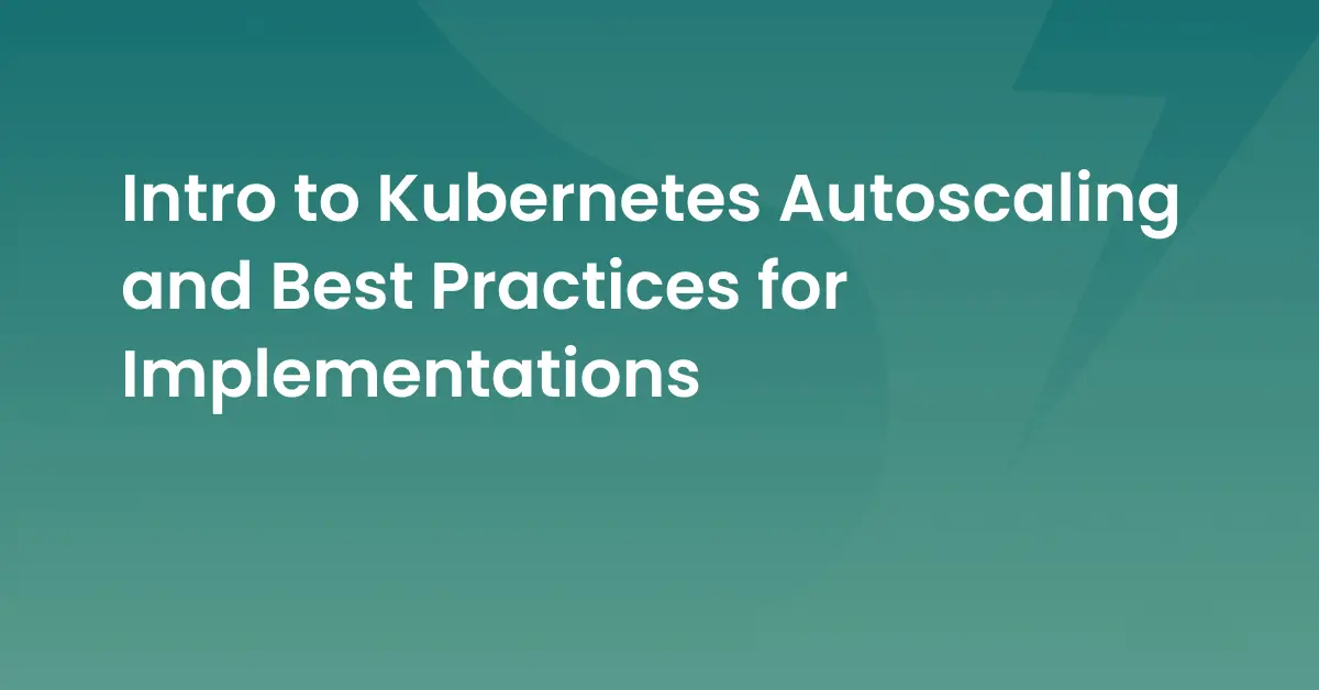 Intro to Kubernetes Autoscaling and Best Practices for Successful Implementations thumbnail